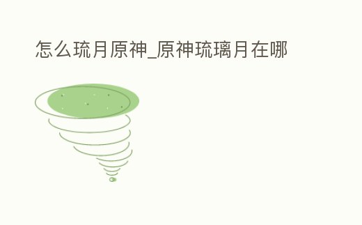 怎么琉月原神_原神琉璃月在哪