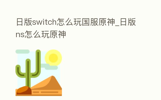 日版switch怎么玩國服原神_日版ns怎么玩原神