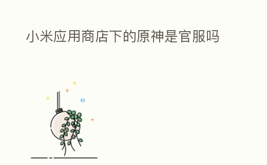小米應(yīng)用商店下的原神是官服嗎