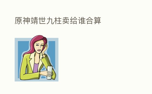 原神靖世九柱賣給誰合算