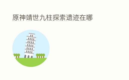 原神靖世九柱探索遺跡在哪
