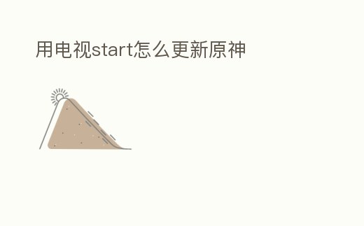 用電視start怎么更新原神