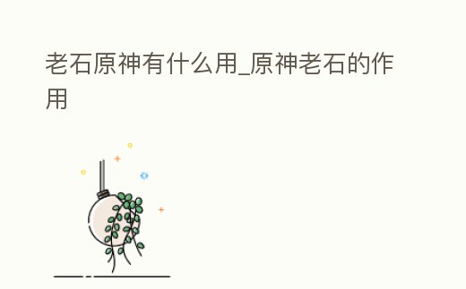 老石原神有什么用_原神老石的作用