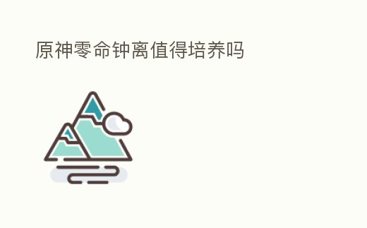 原神零命鐘離值得培養嗎