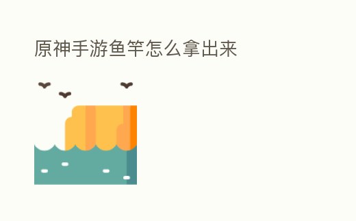 原神手游魚竿怎么拿出來