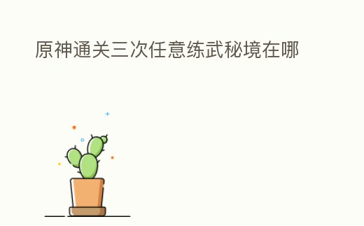 原神通關(guān)三次任意練武秘境在哪