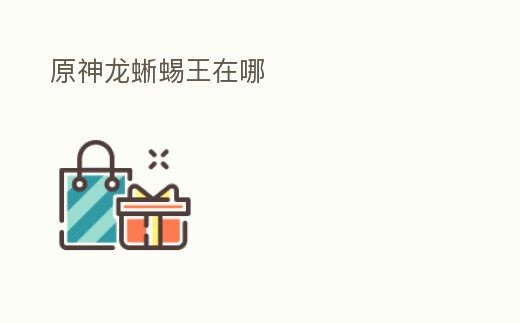 原神龍蜥蜴王在哪
