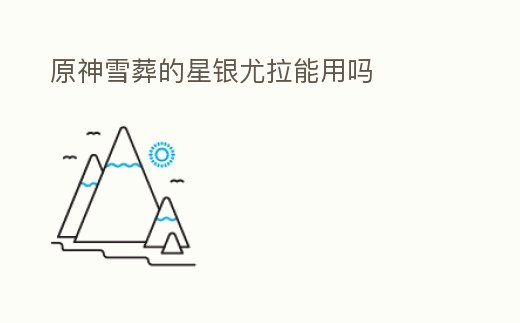 原神雪葬的星銀尤拉能用嗎