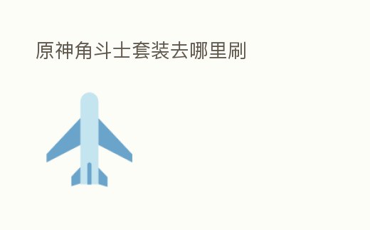 原神角斗士套裝去哪里刷