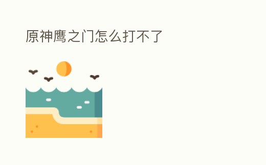 原神鷹之門怎么打不了