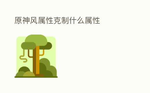 原神風(fēng)屬性克制什么屬性