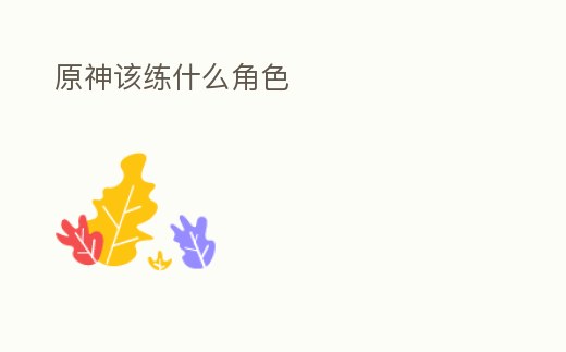 原神該練什么角色