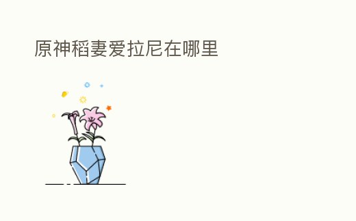 原神稻妻愛拉尼在哪里