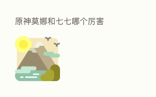 原神莫娜和七七哪個厲害