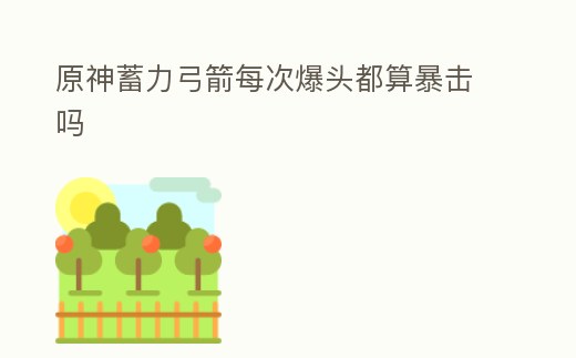 原神蓄力弓箭每次爆頭都算暴擊嗎