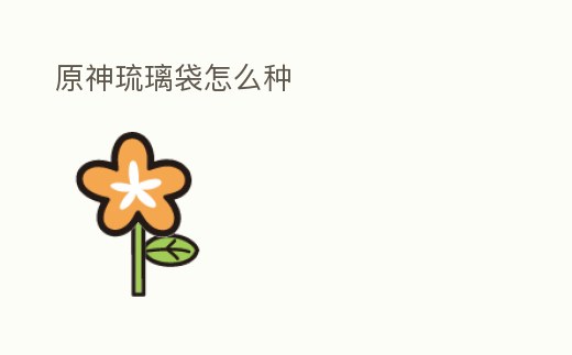 原神琉璃袋怎么種