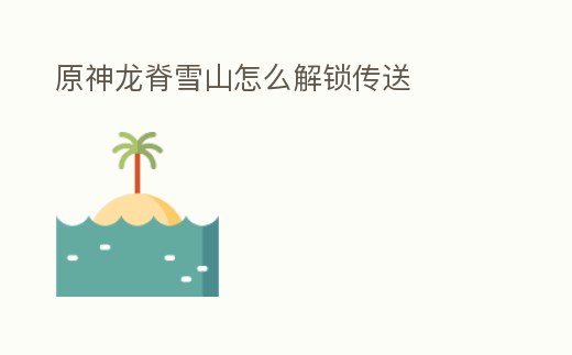 原神龍脊雪山怎么解鎖傳送