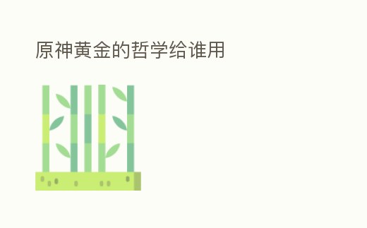 原神黃金的哲學給誰用