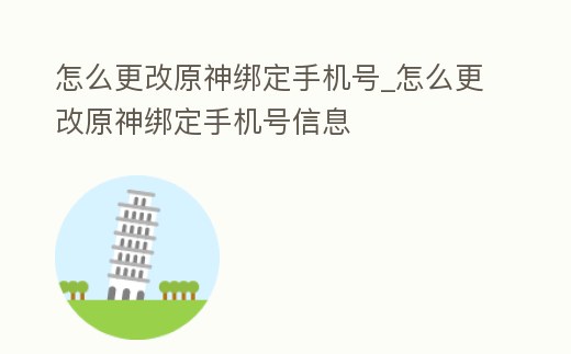 怎么更改原神綁定手機(jī)號_怎么更改原神綁定手機(jī)號信息