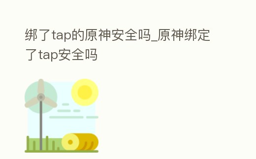 綁了tap的原神安全嗎_原神綁定了tap安全嗎