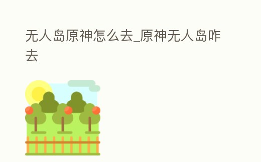 無人島原神怎么去_原神無人島咋去