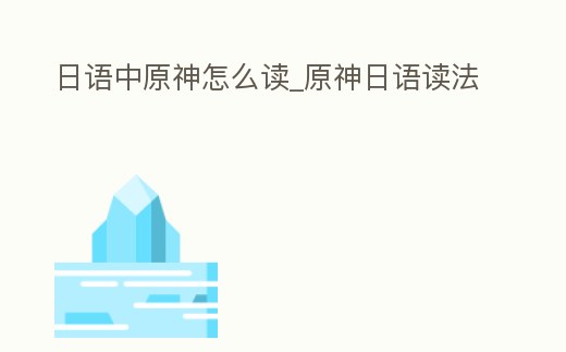 日語中原神怎么讀_原神日語讀法