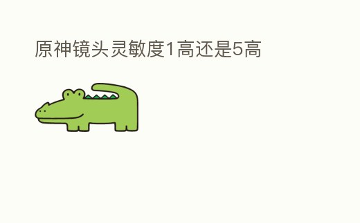 原神鏡頭靈敏度1高還是5高