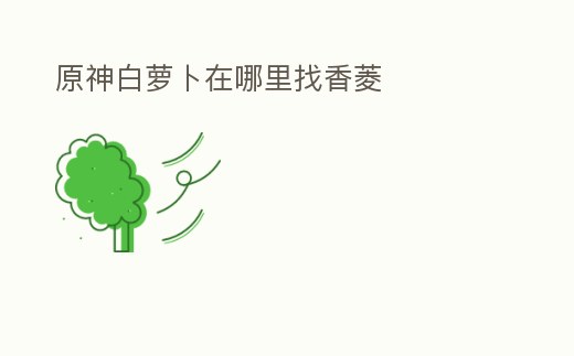 原神白蘿卜在哪里找香菱