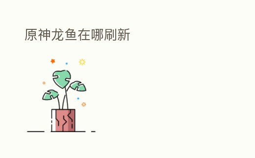 原神龍魚在哪刷新