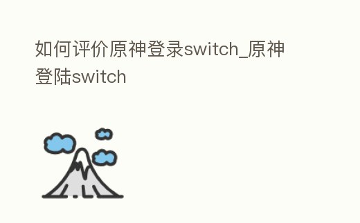 如何評價原神登錄switch_原神 登陸switch
