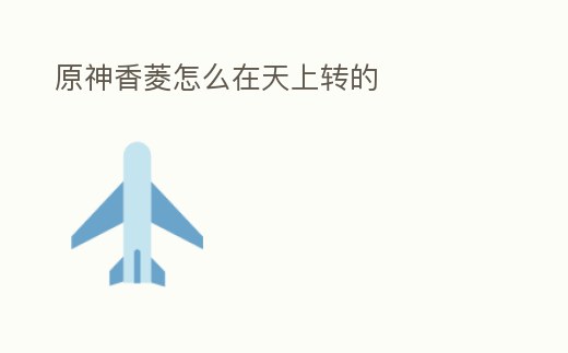 原神香菱怎么在天上轉的