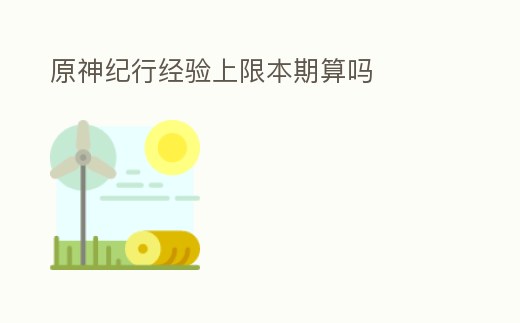 原神紀行經驗上限本期算嗎