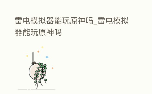 雷電模擬器能玩原神嗎_雷電模擬器能玩原神嗎