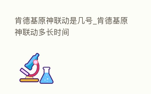 肯德基原神聯動是幾號_肯德基原神聯動多長時間