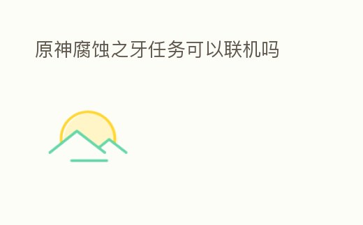 原神腐蝕之牙任務可以聯機嗎
