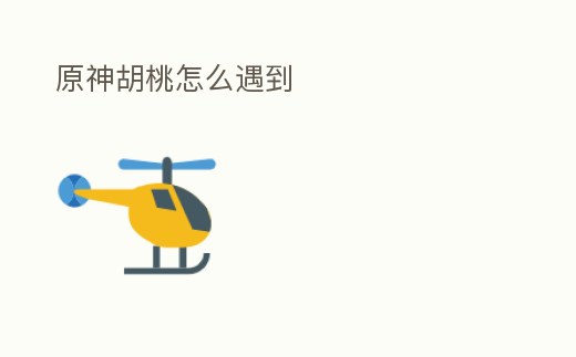 原神胡桃怎么遇到