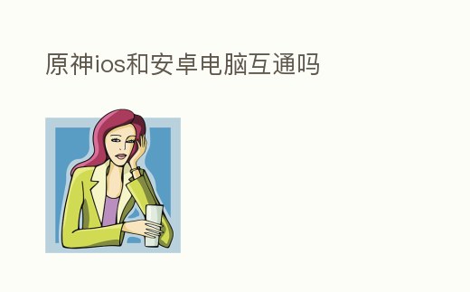 原神ios和安卓電腦互通嗎