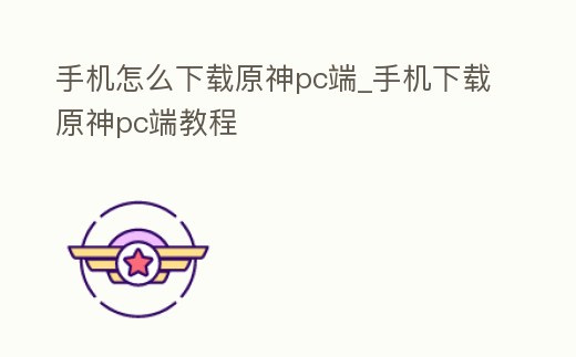 手機怎么下載原神pc端_手機下載原神pc端教程