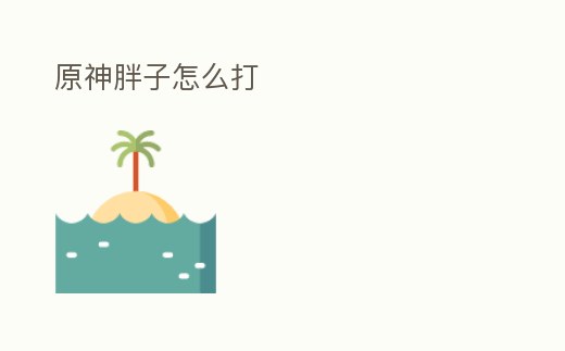 原神胖子怎么打