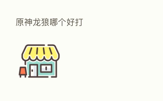 原神龍狼哪個(gè)好打