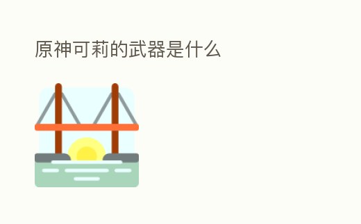 原神可莉的武器是什么