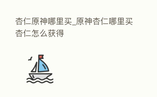 杏仁原神哪里買_原神杏仁哪里買杏仁怎么獲得