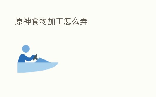 原神食物加工怎么弄