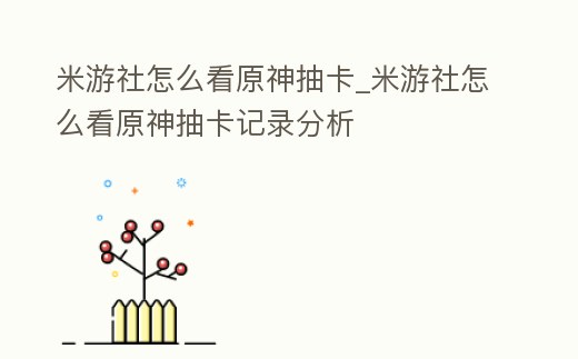 米游社怎么看原神抽卡_米游社怎么看原神抽卡記錄分析