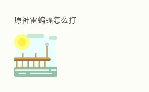 原神雷蝙蝠怎么打