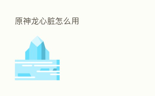 原神龍心臟怎么用