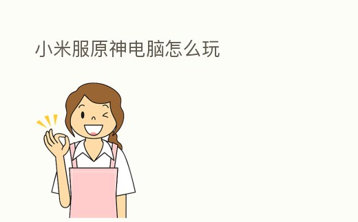 小米服原神電腦怎么玩