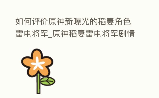 如何評價原神新曝光的稻妻角色雷電將軍_原神稻妻雷電將軍劇情怎么過