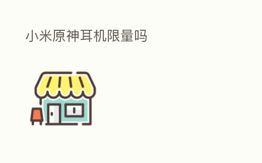 小米原神耳機(jī)限量嗎