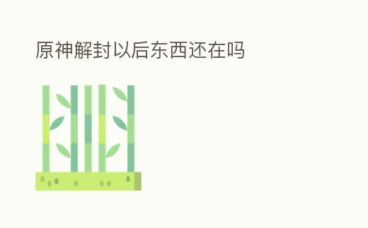 原神解封以后東西還在嗎